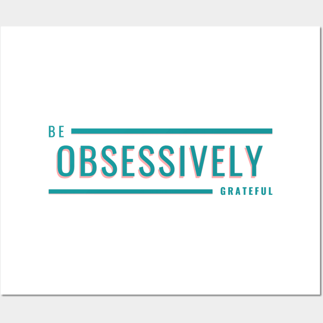 Be obsessively grateful Wall Art by Mohammed ALRawi